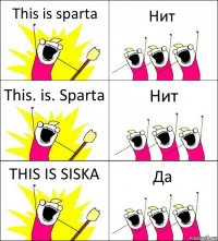 This is sparta Нит This. is. Sparta Нит THIS IS SISKA Да