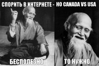 Спорить в интернете - бесполезно Но Canada VS USA То НУЖНО