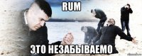 rum это незабываемо