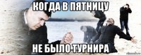 когда в пятницу не было турнира