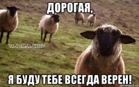 дорогая, я буду тебе всегда верен!