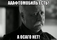 ааафтомобиль есть! а осаго нет!