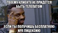 твоему клиенту не придётся быть телепатом если ты получишь бесплатную nfr лицензию