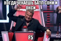 когда чекаешь батл сони и окси f5