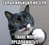 тольк инбицил инзера такое мог предложить!!