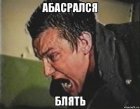 абасрался блять