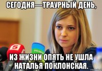 сегодня—траурный день, из жизни опять не ушла наталья поклонская.