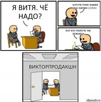 я витя. чё надо? короче темя. пашем час билим 100500 воу воу палехче. вы приняты! ВикторПродакшн