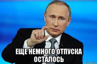  еще немного отпуска осталось