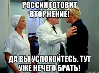 россия готовит вторжение! да вы успокойтесь. тут уже нечего брать!
