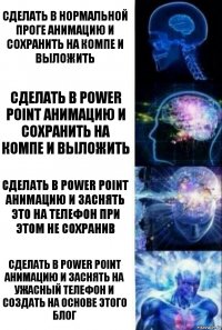 сделать в нормальной проге анимацию и сохранить на компе и выложить сделать в power point анимацию и сохранить на компе и выложить сделать в power point анимацию и заснять это на телефон при этом не сохранив сделать в power point анимацию и заснять на ужасный телефон и создать на основе этого блог