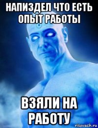напиздел что есть опыт работы взяли на работу