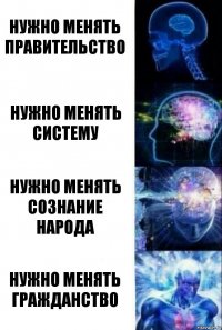 Нужно менять правительство Нужно менять систему Нужно менять сознание народа Нужно менять гражданство