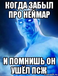 когда забыл про неймар и помнишь он ушёл псж
