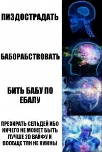 Пиздострадать Баборабствовать Бить Бабу По Ебалу Презирать сельдей ибо ничего не может быть лучше 2D вайфу и вообще Тян Не Нужны