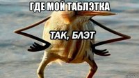 где мой таблэтка 