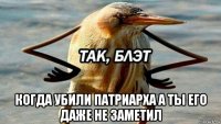  когда убили патриарха а ты его даже не заметил