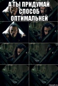 а ты придумай способ оптимальней 