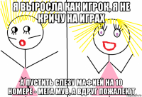 я выросла как игрок, я не кричу на играх а пустить слезу мафией на 10 номере - мега мув, а вдруг пожалеют