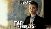 сука 2 не нихуя 5