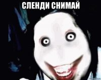 сленди снимай 