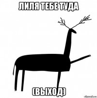 лиля тебе туда (выход)