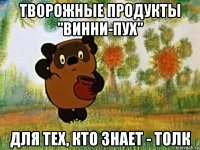 творожные продукты "винни-пух" для тех, кто знает - толк