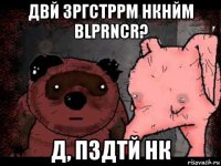 двй зргстррм нкнйм blprncr? д, пздтй нк