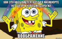 как это называется, когда в хасавюрте нет шкур и хорошие дороги? воображение