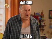 фокин жрать