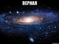 верная 