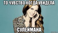 то чувство когда увидела сулеймана