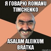 я говарю romanu timchenko asalam aleikum bratka