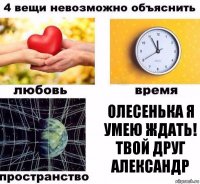 олесенька Я УМЕЮ ЖДАТЬ! твой друг АЛЕКСАНДР