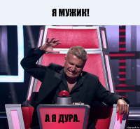 Я мужик! А я дура.