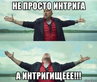 не просто интрига а интригищеее!!!