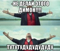 -не делай этого димон!!!! тутутудудудудуду