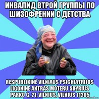 инвалид втрой группы по шизофрении с детства respublikinė vilniaus psichiatrijos ligoninė antras moteru skyrius parko g. 21, vilnius, vilnius 11205