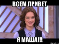 всем привет я маша!!!