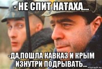 - не спит натаха... -да,пошла кавказ и крым изнутри подрывать...