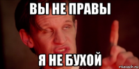 вы не правы я не бухой
