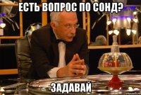есть вопрос по сонд? задавай