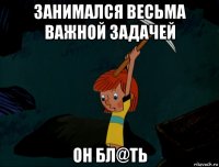 занимался весьма важной задачей он бл@ть