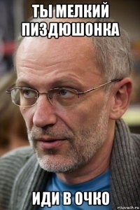 ты мелкий пиздюшонка иди в очко