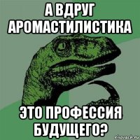 а вдруг аромастилистика это профессия будущего?