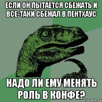 если он пытается сбежать и все-таки сбежал в пентхаус надо ли ему менять роль в конфе?