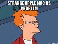 strange apple mac os problem 