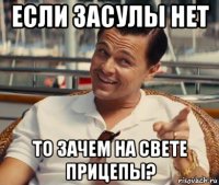 если засулы нет то зачем на свете прицепы?