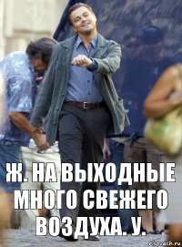 ж. на выходные много свежего воздуха. у.