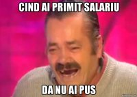 cind ai primit salariu da nu ai pus